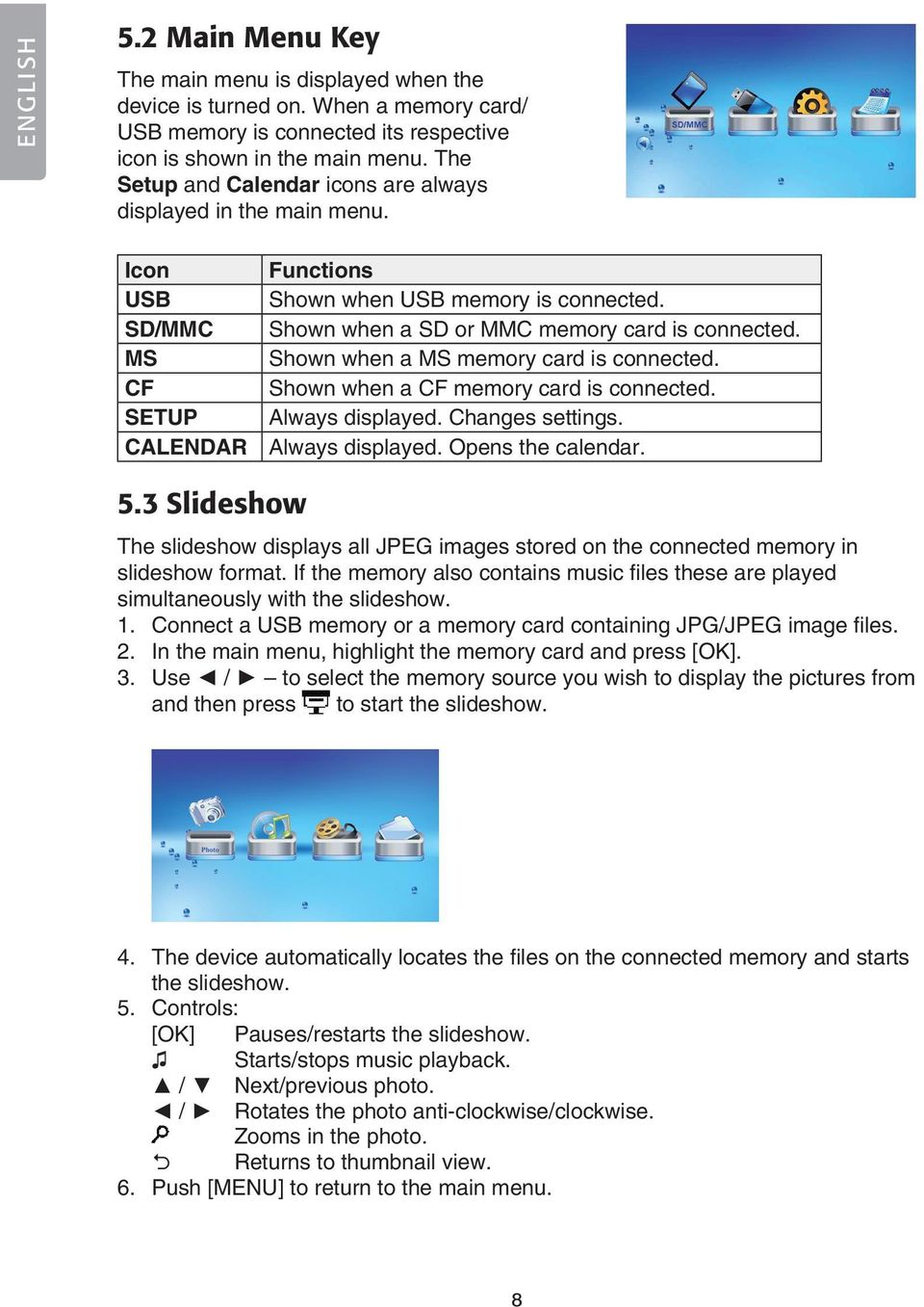 Shown when a MS memory card is connected. Shown when a CF memory card is connected. Always displayed. Changes settings. Always displayed. Opens the calendar. 5.