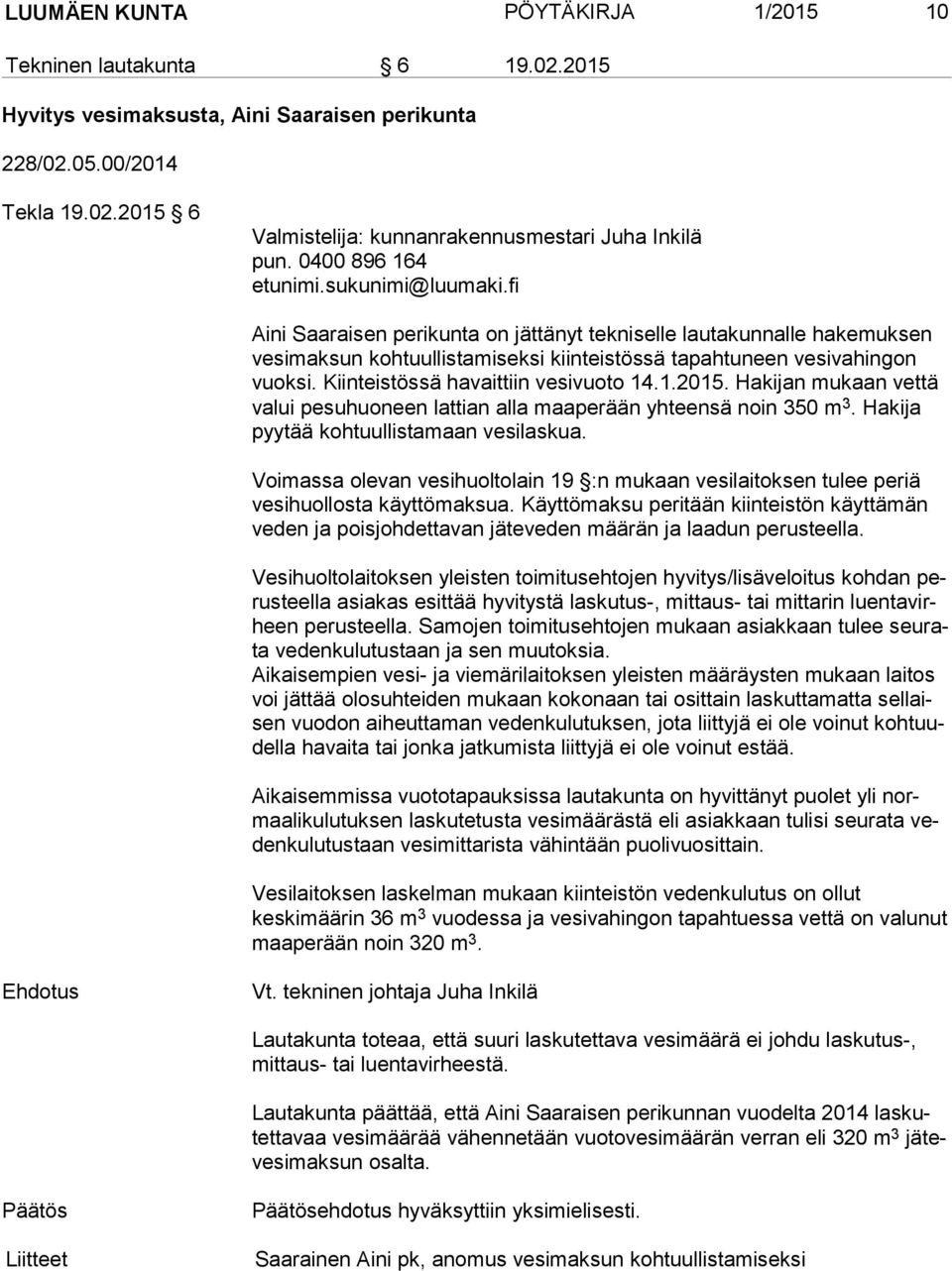 Kiinteistössä havaittiin vesivuoto 14.1.2015. Hakijan mukaan vettä va lui pesuhuoneen lattian alla maaperään yhteensä noin 350 m 3. Hakija pyy tää kohtuullistamaan vesilaskua.