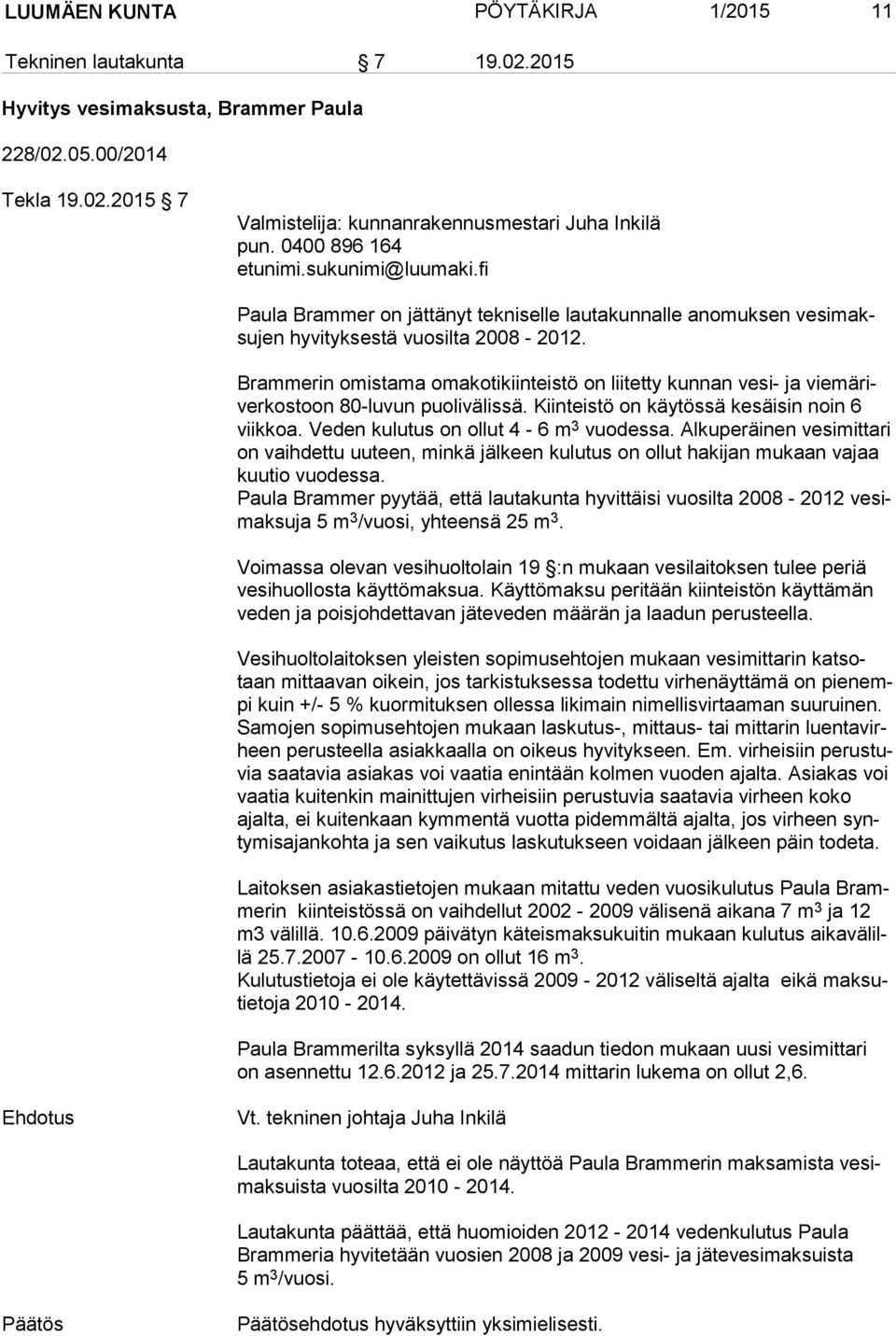 Brammerin omistama omakotikiinteistö on liitetty kunnan vesi- ja vie mä river kos toon 80-luvun puolivälissä. Kiinteistö on käytössä kesäisin noin 6 viik koa. Veden kulutus on ollut 4-6 m 3 vuodessa.