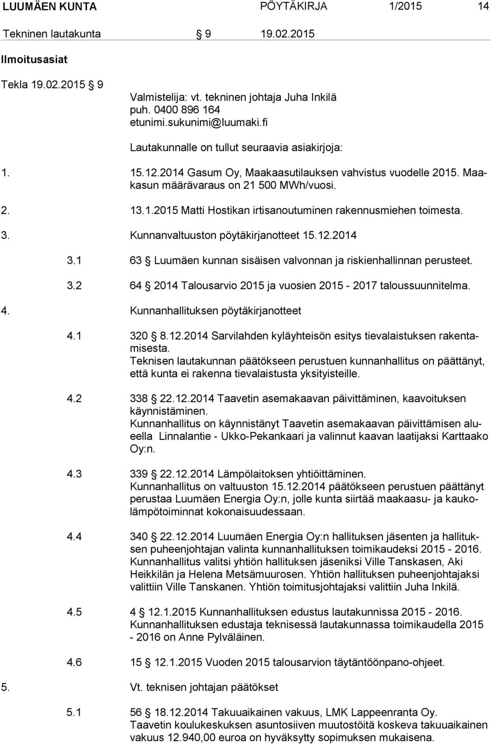 3. Kunnanvaltuuston pöytäkirjanotteet 15.12.2014 3.1 63 Luumäen kunnan sisäisen valvonnan ja riskienhallinnan perusteet. 3.2 64 2014 Talousarvio 2015 ja vuosien 2015-2017 taloussuunnitelma. 4.