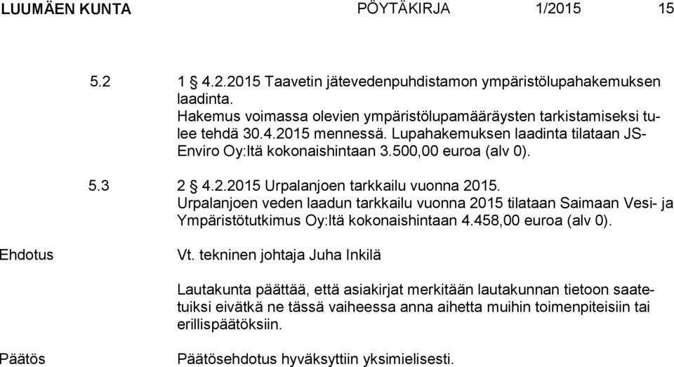 Lupahakemuksen laadinta tilataan JS- En vi ro Oy:ltä kokonaishin taan 3.500,00 eu roa (alv 0). 5.3 2 4.2.2015 Urpalanjoen tarkkailu vuonna 2015.