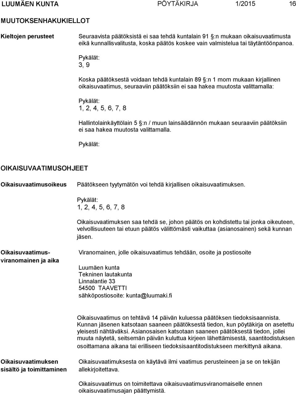 Pykälät: 3, 9 Koska päätöksestä voidaan tehdä kuntalain 89 :n 1 mom mukaan kirjallinen oikaisuvaatimus, seuraaviin päätöksiin ei saa hakea muutosta valittamalla: Pykälät: 1, 2, 4, 5, 6, 7, 8