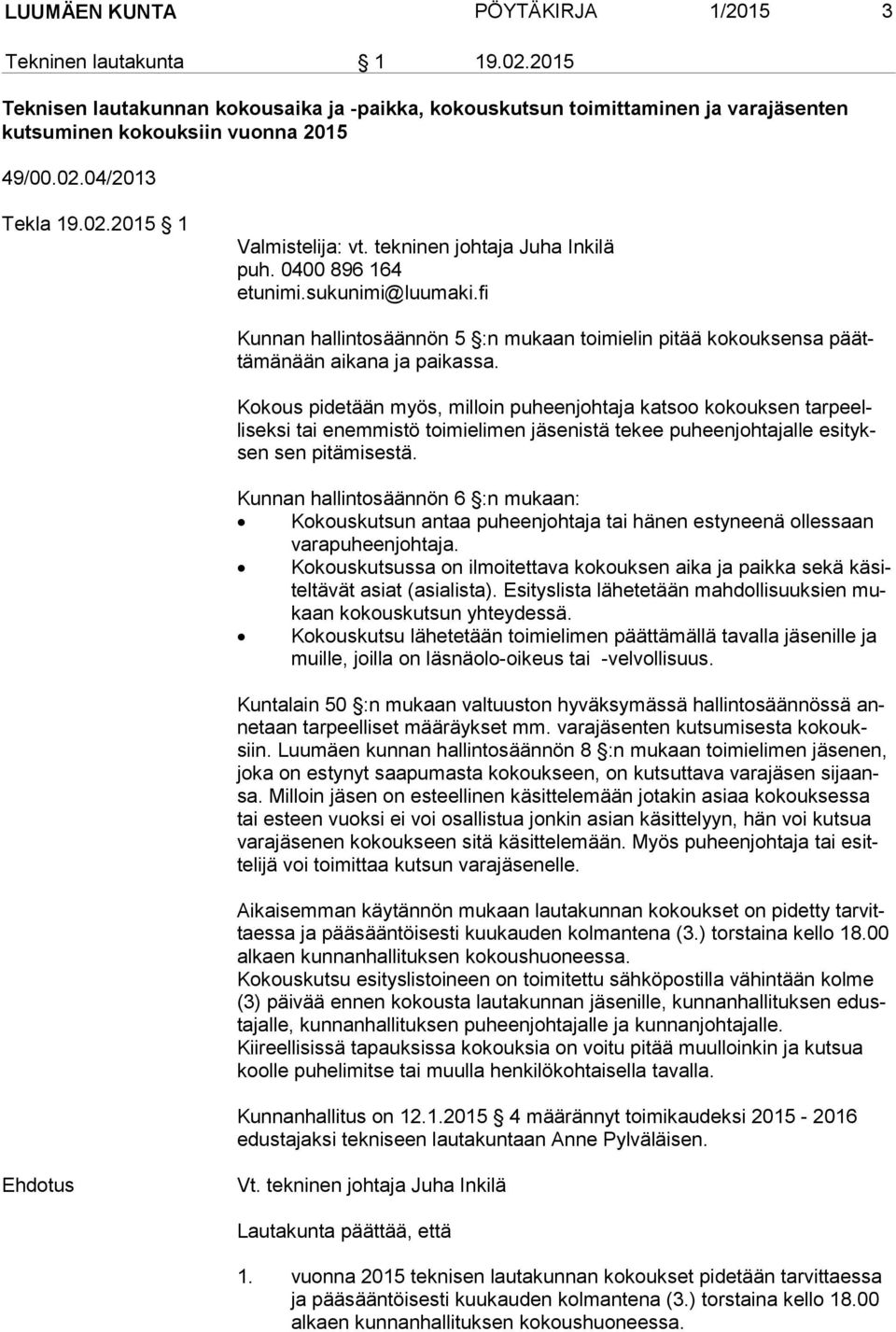 Kokous pidetään myös, milloin puheenjohtaja katsoo kokouksen tar peellisek si tai enemmistö toimielimen jäsenistä tekee puheenjohtajalle esi tyksen sen pitämisestä.