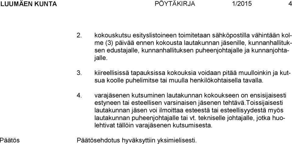 puheenjohtajalle ja kun nan joh tajal le. 3. kiireellisissä tapauksissa kokouksia voidaan pitää muulloinkin ja kutsua kool le puhelimitse tai muulla henkilökohtaisella tavalla. 4.