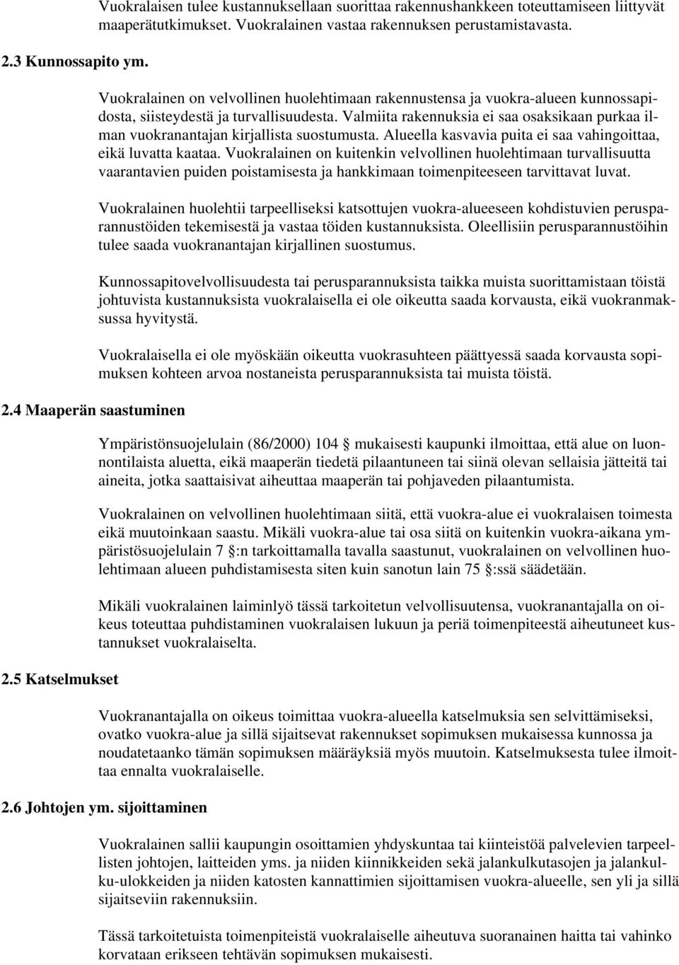 Valmiita rakennuksia ei saa osaksikaan purkaa ilman vuokranantajan kirjallista suostumusta. Alueella kasvavia puita ei saa vahingoittaa, eikä luvatta kaataa.