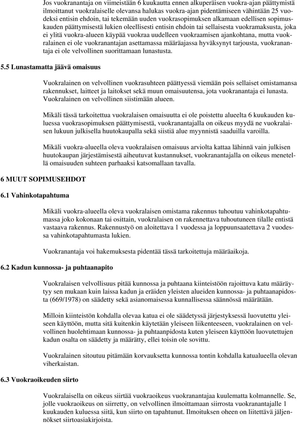 vuokraamisen ajankohtana, mutta vuokralainen ei ole vuokranantajan asettamassa määräajassa hyväksynyt tarjousta, vuokranantaja ei ole velvollinen suorittamaan lunastusta. 5.