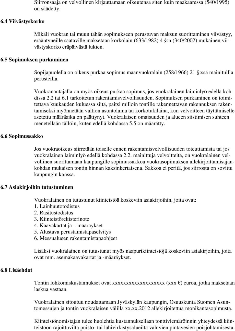 6.5 Sopimuksen purkaminen 6.6 Sopimussakko Sopijapuolella on oikeus purkaa sopimus maanvuokralain (258/1966) 21 :ssä mainituilla perusteilla.