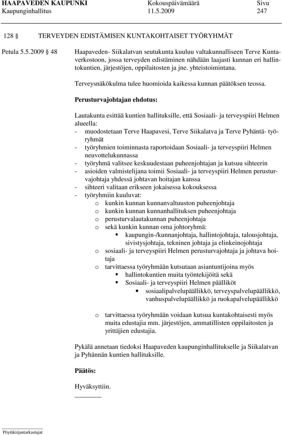 5.2009 48 Haapaveden- Siikalatvan seutukunta kuuluu valtakunnalliseen Terve Kuntaverkostoon, jossa terveyden edistäminen nähdään laajasti kunnan eri hallintokuntien, järjestöjen, oppilaitosten ja jne.