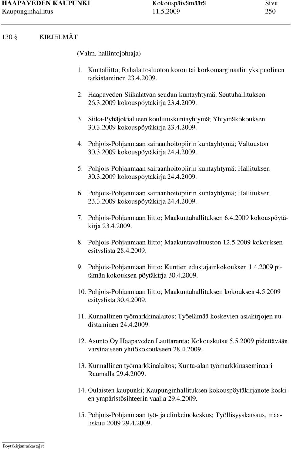 Pohjois-Pohjanmaan sairaanhoitopiirin kuntayhtymä; Valtuuston 30.3.2009 kokouspöytäkirja 24.4.2009. 5. Pohjois-Pohjanmaan sairaanhoitopiirin kuntayhtymä; Hallituksen 30.3.2009 kokouspöytäkirja 24.4.2009. 6.