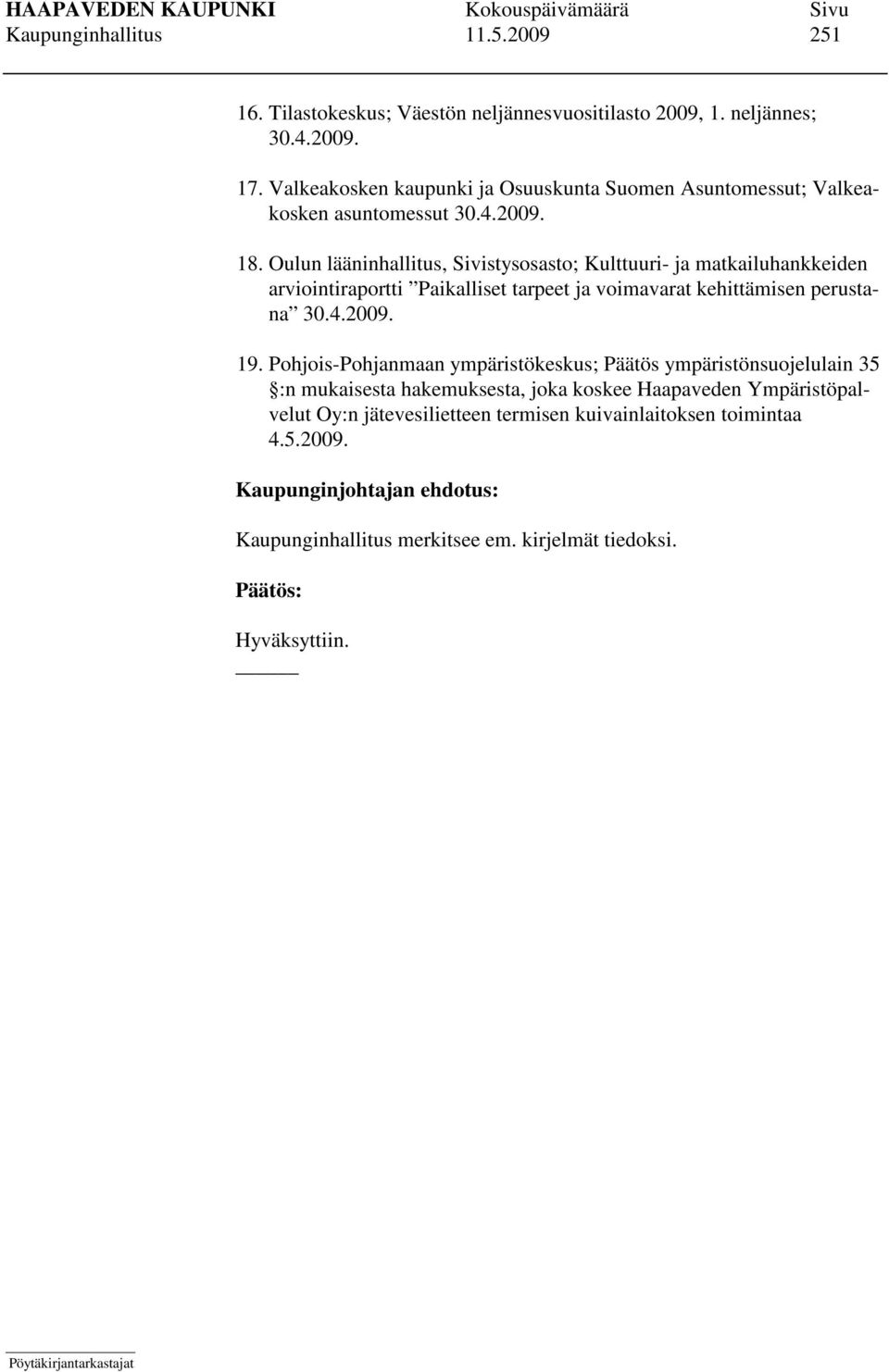 Oulun lääninhallitus, Sivistysosasto; Kulttuuri- ja matkailuhankkeiden arviointiraportti Paikalliset tarpeet ja voimavarat kehittämisen perustana 30.4.2009. 19.