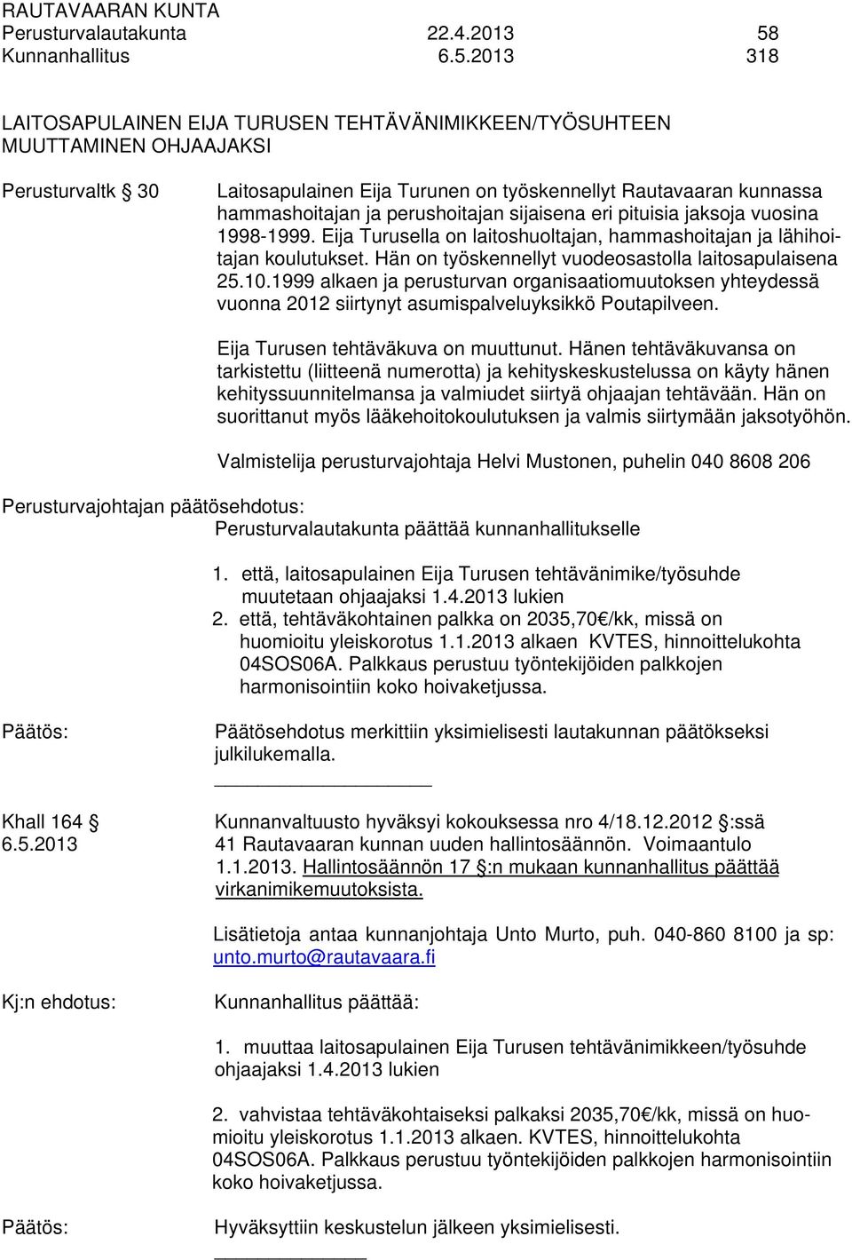 2013 318 LAITOSAPULAINEN EIJA TURUSEN TEHTÄVÄNIMIKKEEN/TYÖSUHTEEN MUUTTAMINEN OHJAAJAKSI Perusturvaltk 30 Laitosapulainen Eija Turunen on työskennellyt Rautavaaran kunnassa hammashoitajan ja