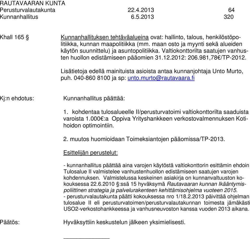 Lisätietoja edellä mainituista asioista antaa kunnanjohtaja Unto Murto, puh. 040-860 8100 ja sp: unto.murto@rautavaara.fi Kunnanhallitus päättää: 1.