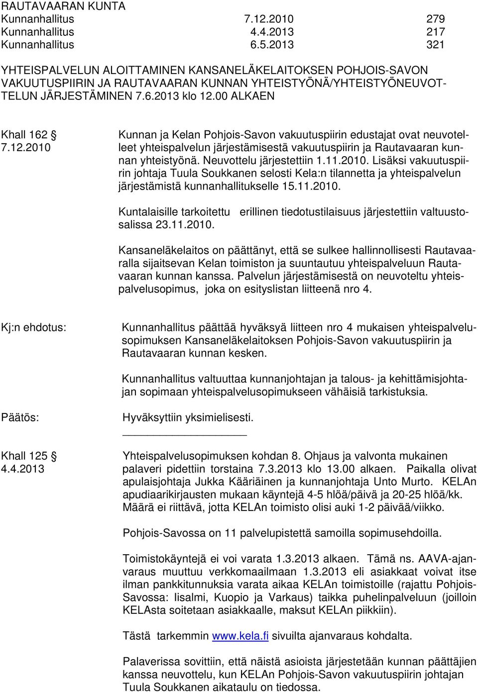 00 ALKAEN Khall 162 Kunnan ja Kelan Pohjois-Savon vakuutuspiirin edustajat ovat neuvotel- 7.12.2010 leet yhteispalvelun järjestämisestä vakuutuspiirin ja Rautavaaran kunnan yhteistyönä.