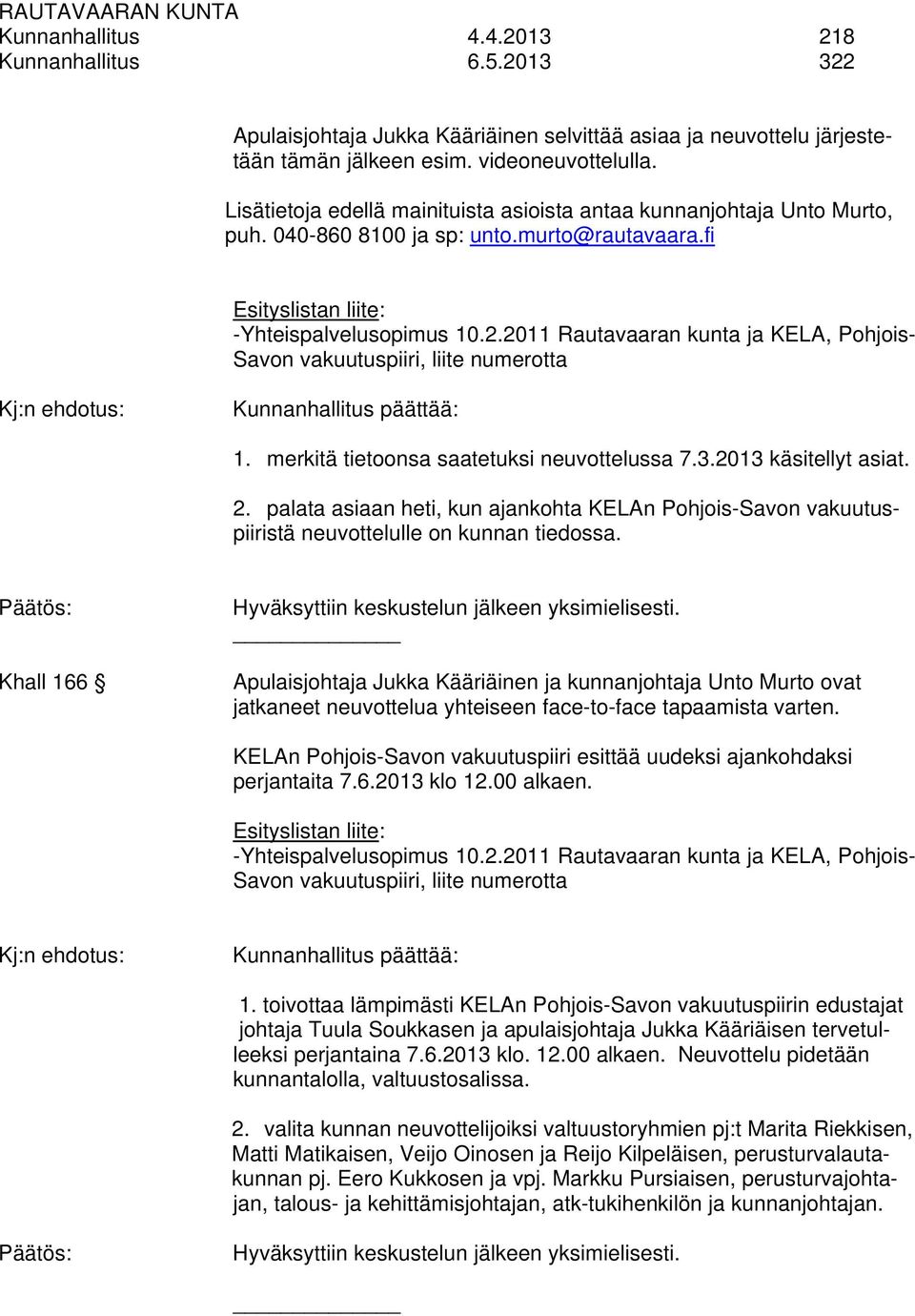 2011 Rautavaaran kunta ja KELA, Pohjois- Savon vakuutuspiiri, liite numerotta Kunnanhallitus päättää: 1. merkitä tietoonsa saatetuksi neuvottelussa 7.3.2013 käsitellyt asiat. 2.