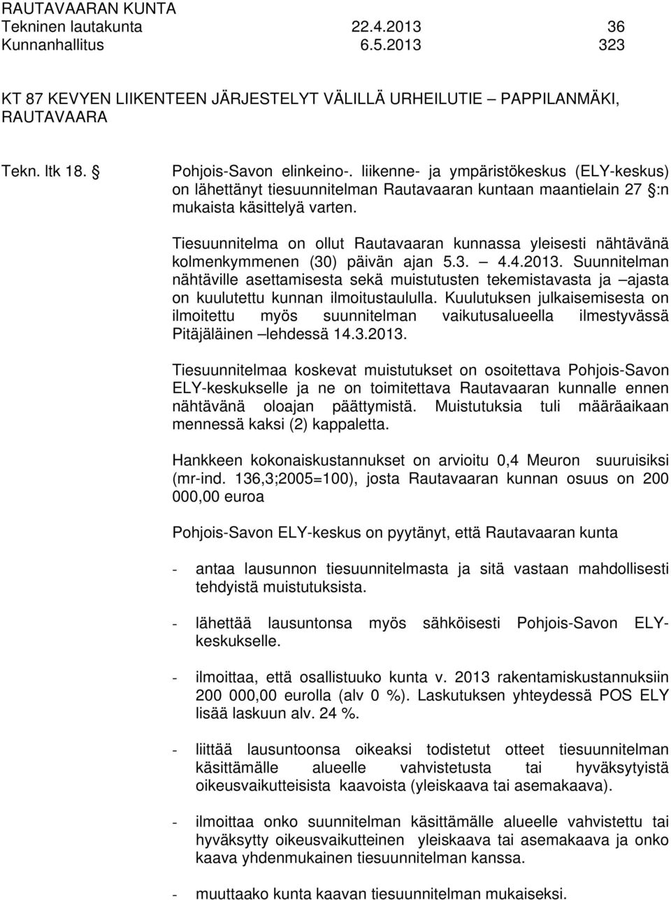 Tiesuunnitelma on ollut Rautavaaran kunnassa yleisesti nähtävänä kolmenkymmenen (30) päivän ajan 5.3. 4.4.2013.