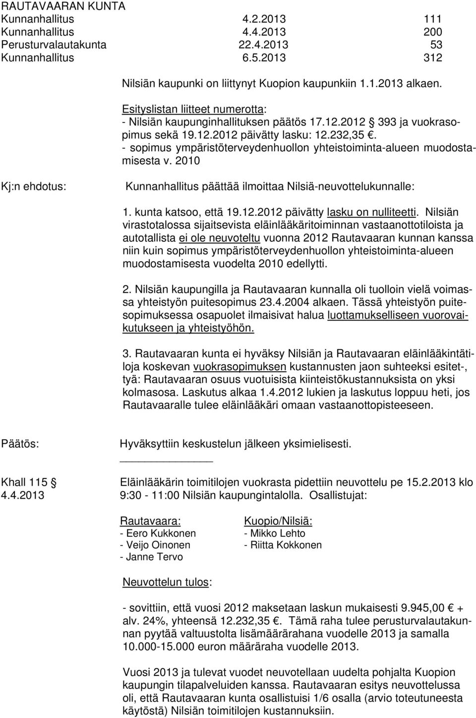 - sopimus ympäristöterveydenhuollon yhteistoiminta-alueen muodostamisesta v. 2010 Kunnanhallitus päättää ilmoittaa Nilsiä-neuvottelukunnalle: 1. kunta katsoo, että 19.12.