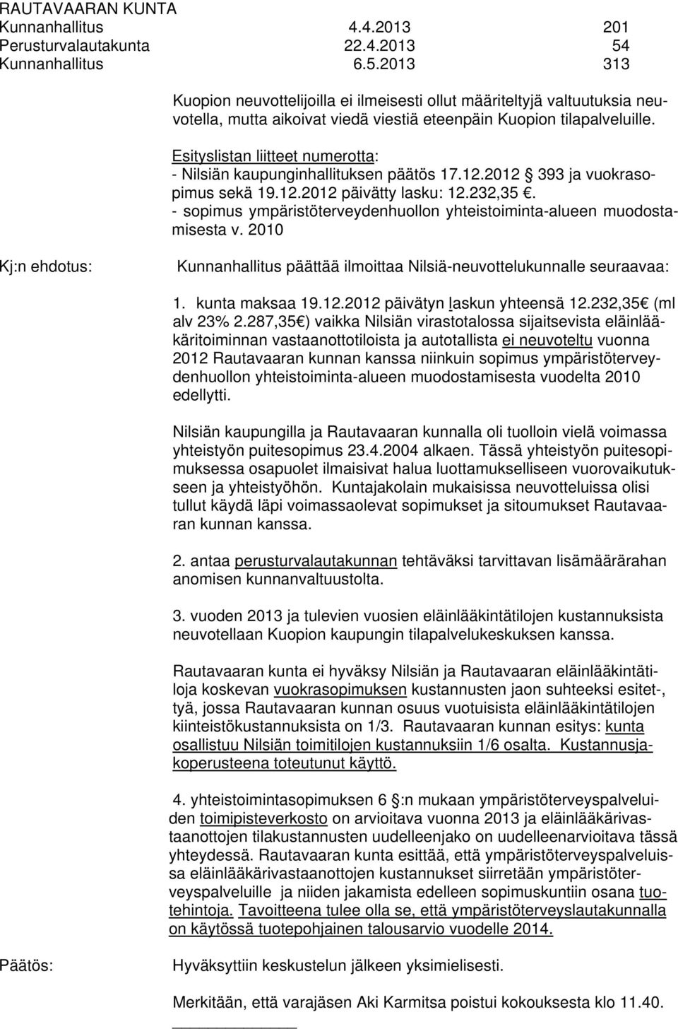 Esityslistan liitteet numerotta: - Nilsiän kaupunginhallituksen päätös 17.12.2012 393 ja vuokrasopimus sekä 19.12.2012 päivätty lasku: 12.232,35.