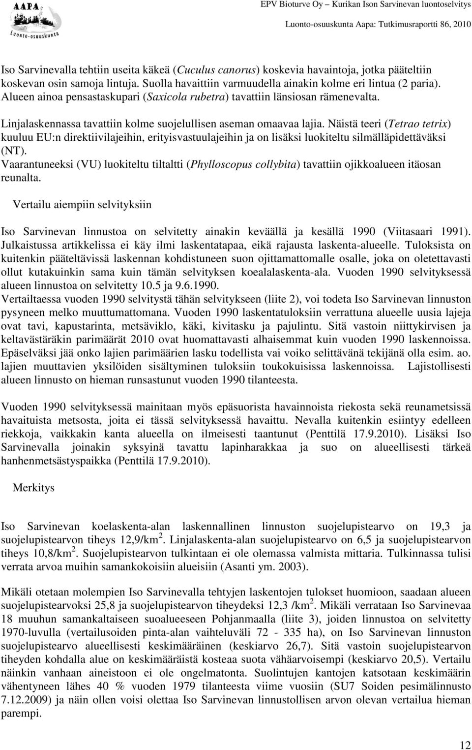 Näistä teeri (Tetrao tetrix) kuuluu EU:n direktiivilajeihin, erityisvastuulajeihin ja on lisäksi luokiteltu silmälläpidettäväksi (NT).