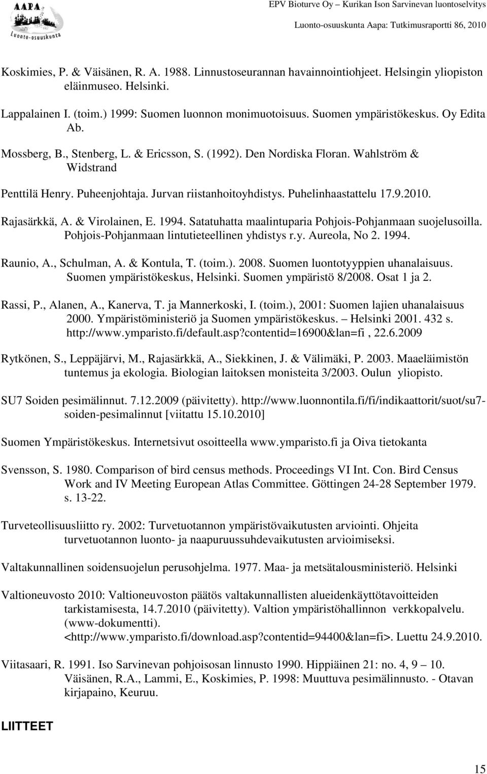 Puhelinhaastattelu 17.9.2010. Rajasärkkä, A. & Virolainen, E. 1994. Satatuhatta maalintuparia Pohjois-Pohjanmaan suojelusoilla. Pohjois-Pohjanmaan lintutieteellinen yhdistys r.y. Aureola, No 2. 1994. Raunio, A.