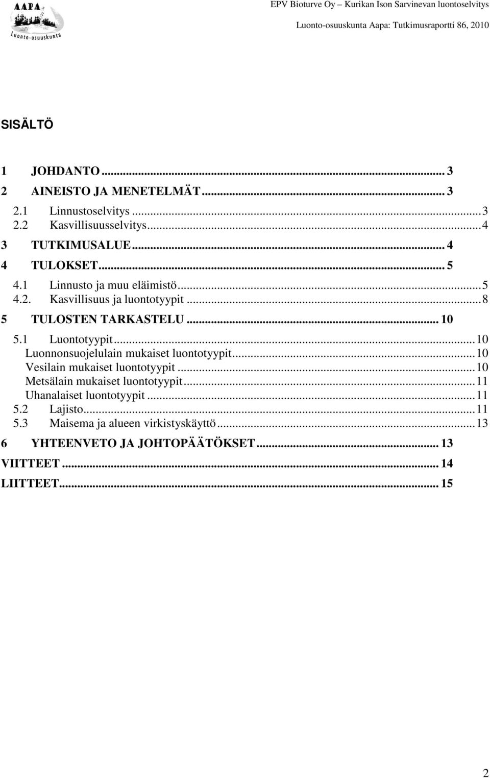 1 Luontotyypit...10 Luonnonsuojelulain mukaiset luontotyypit...10 Vesilain mukaiset luontotyypit...10 Metsälain mukaiset luontotyypit.