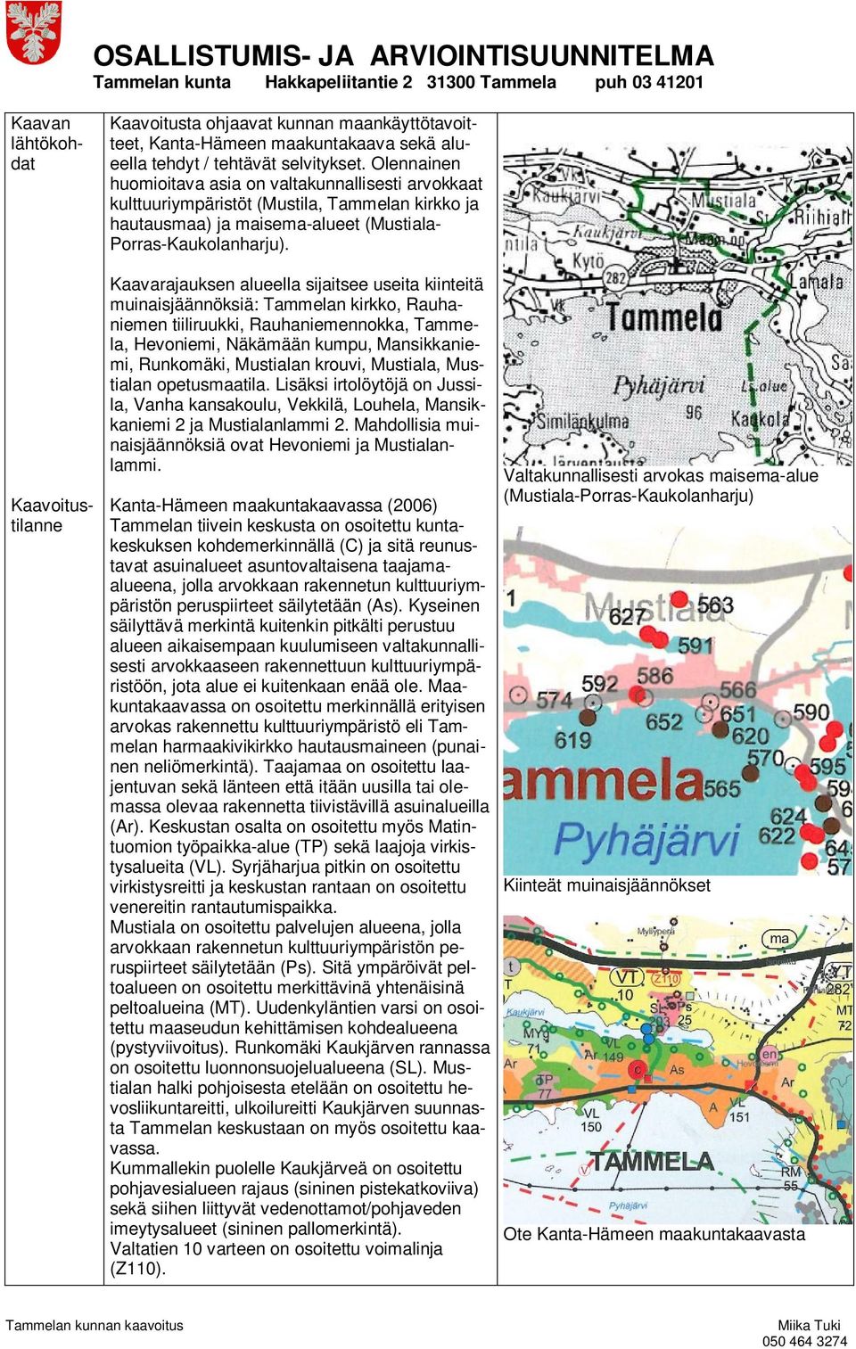 Kaavarajauksen alueella sijaitsee useita kiinteitä muinaisjäännöksiä: Tammelan kirkko, Rauhaniemen tiiliruukki, Rauhaniemennokka, Tammela, Hevoniemi, Näkämään kumpu, Mansikkaniemi, Runkomäki,