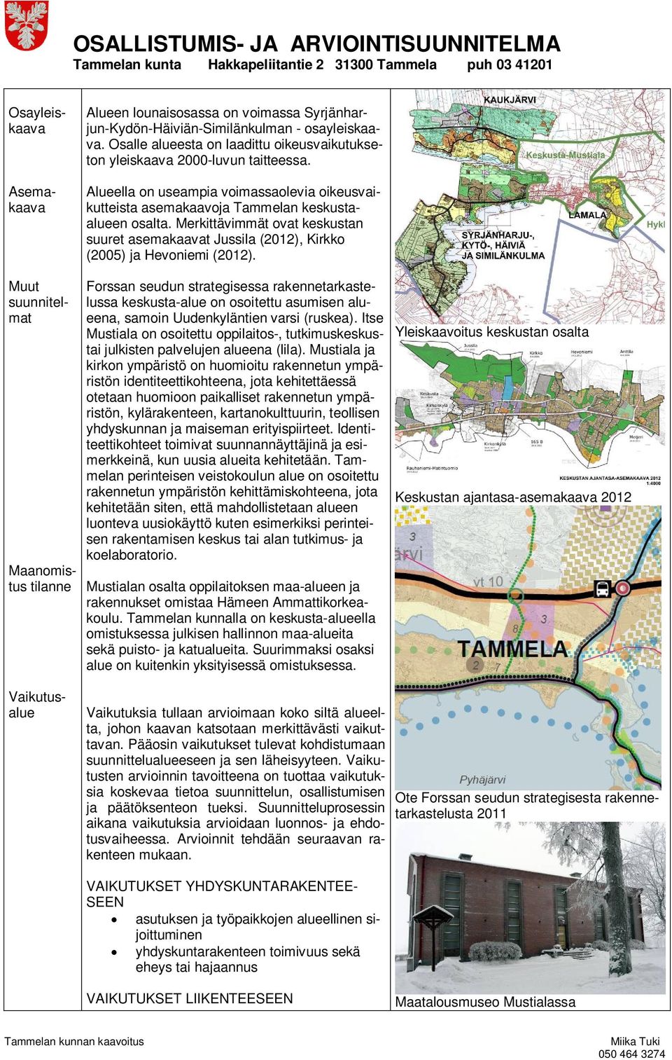 Merkittävimmät ovat keskustan suuret asemakaavat Jussila (2012), Kirkko (2005) ja Hevoniemi (2012).