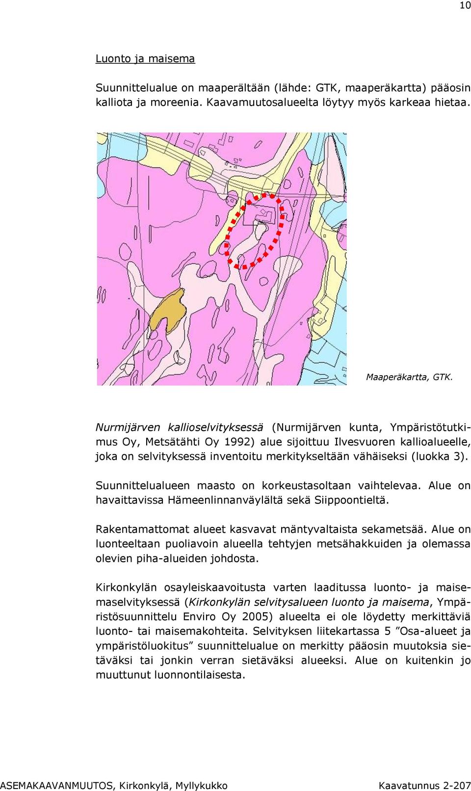 (luokka 3). Suunnittelualueen maasto on korkeustasoltaan vaihtelevaa. Alue on havaittavissa Hämeenlinnanväylältä sekä Siippoontieltä. Rakentamattomat alueet kasvavat mäntyvaltaista sekametsää.