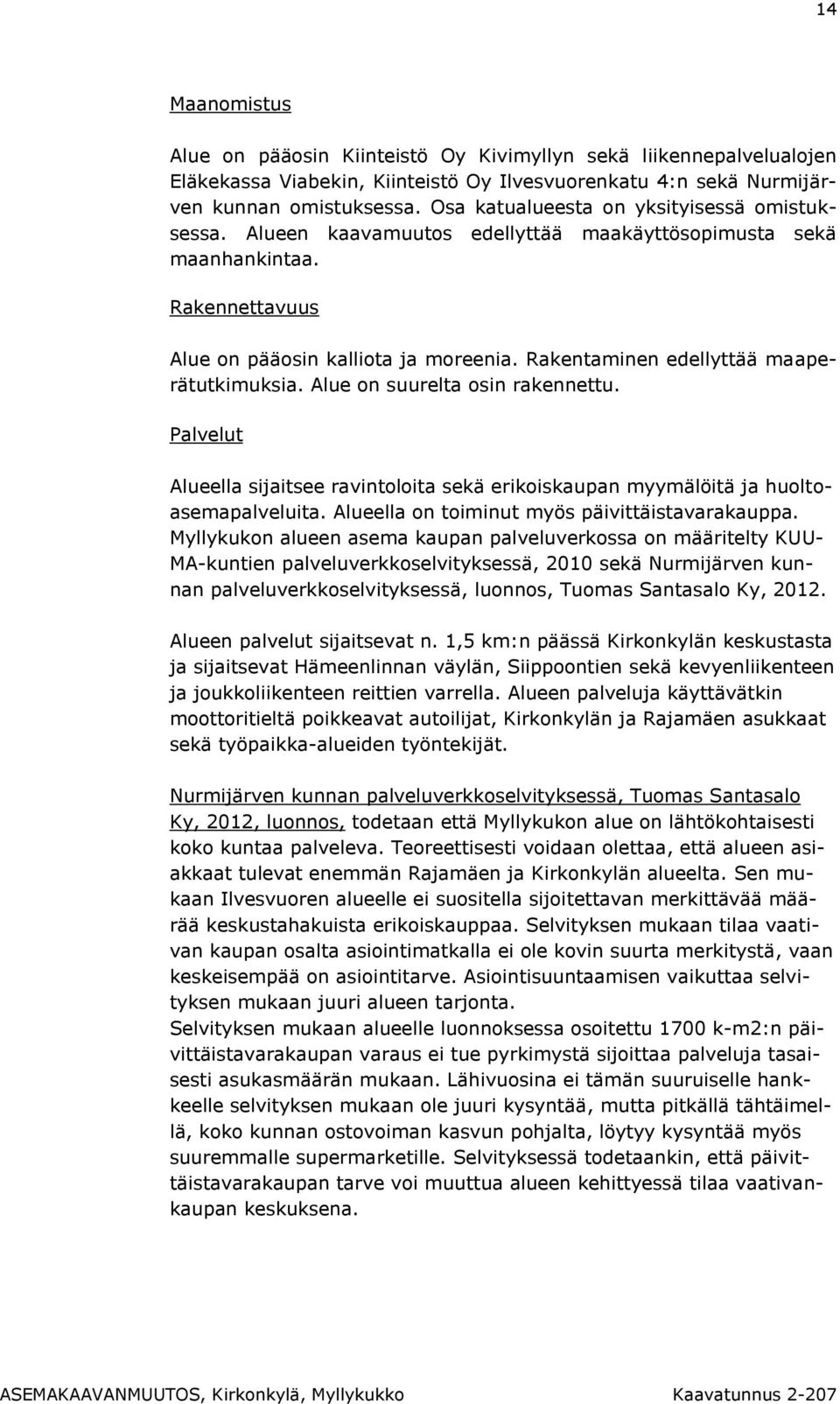 Rakentaminen edellyttää maaperätutkimuksia. Alue on suurelta osin rakennettu. Palvelut Alueella sijaitsee ravintoloita sekä erikoiskaupan myymälöitä ja huoltoasemapalveluita.