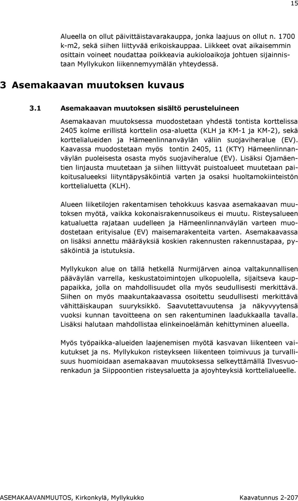 1 Asemakaavan muutoksen sisältö perusteluineen Asemakaavan muutoksessa muodostetaan yhdestä tontista korttelissa 2405 kolme erillistä korttelin osa-aluetta (KLH ja KM-1 ja KM-2), sekä