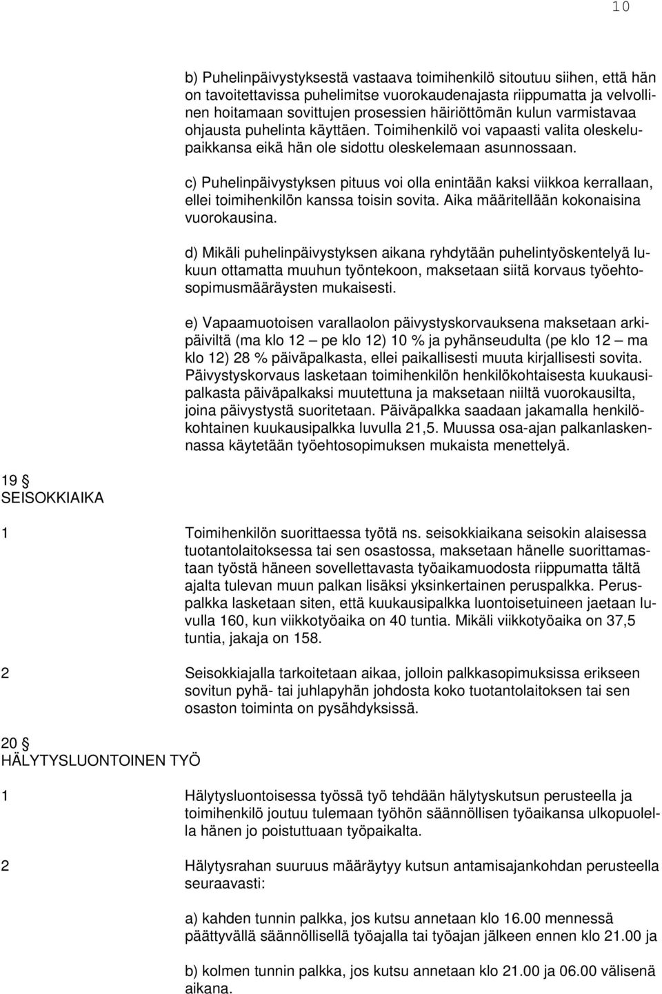 c) Puhelinpäivystyksen pituus voi olla enintään kaksi viikkoa kerrallaan, ellei toimihenkilön kanssa toisin sovita. Aika määritellään kokonaisina vuorokausina.