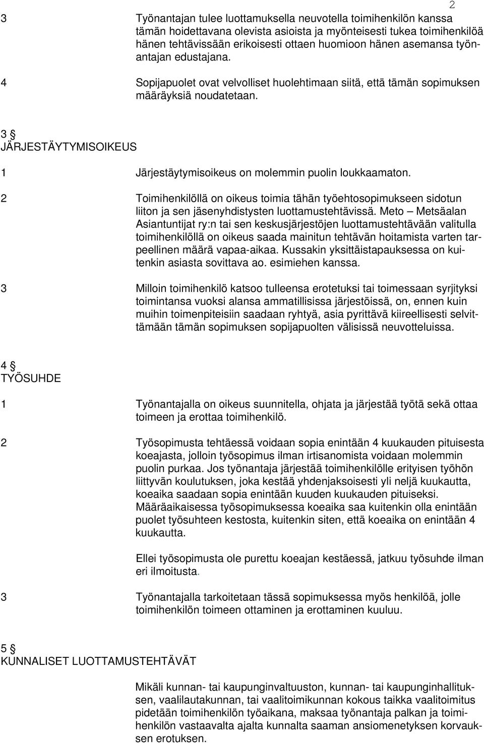 3 JÄRJESTÄYTYMISOIKEUS 1 Järjestäytymisoikeus on molemmin puolin loukkaamaton. 2 Toimihenkilöllä on oikeus toimia tähän työehtosopimukseen sidotun liiton ja sen jäsenyhdistysten luottamustehtävissä.