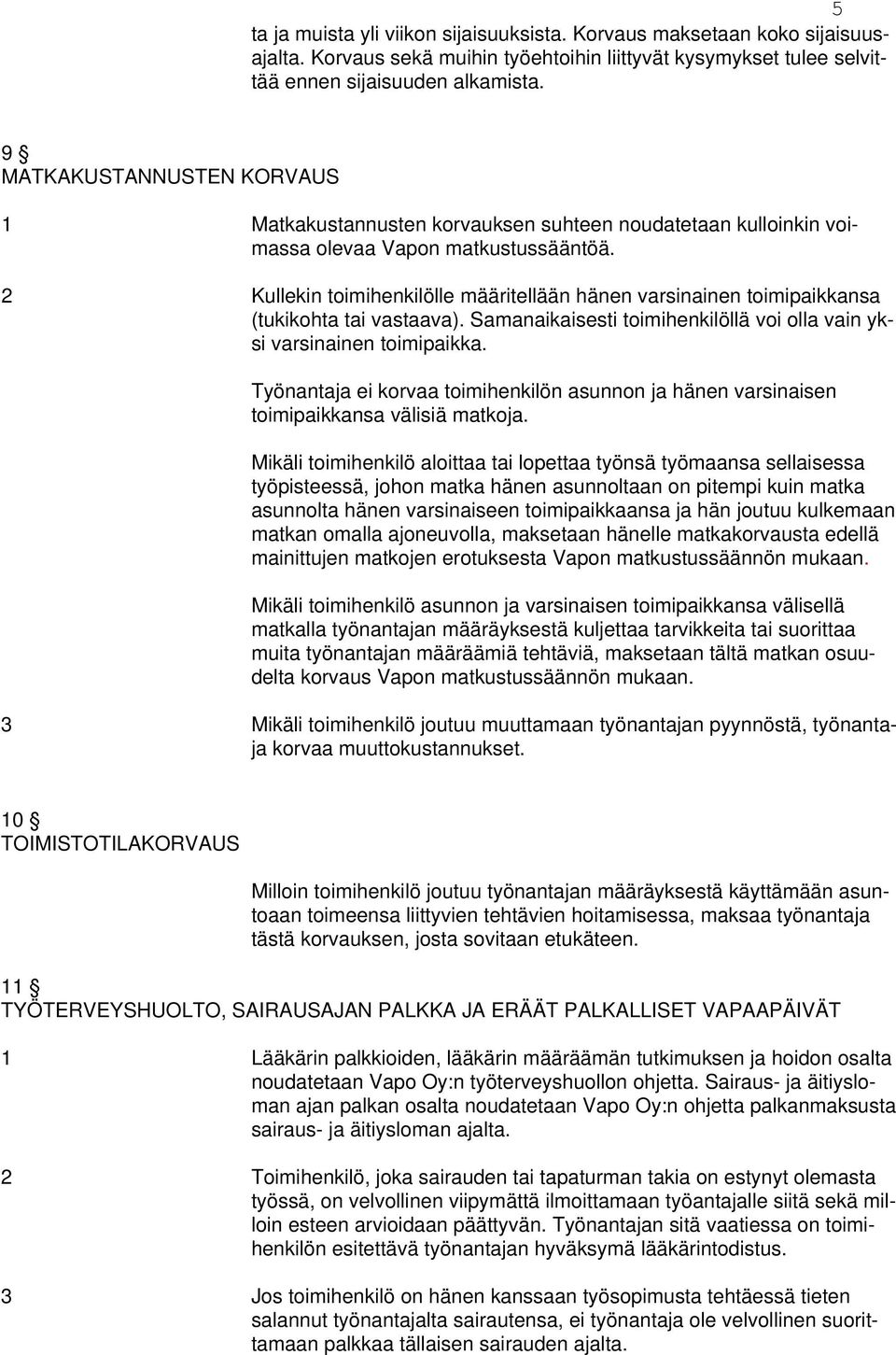 2 Kullekin toimihenkilölle määritellään hänen varsinainen toimipaikkansa (tukikohta tai vastaava). Samanaikaisesti toimihenkilöllä voi olla vain yksi varsinainen toimipaikka.