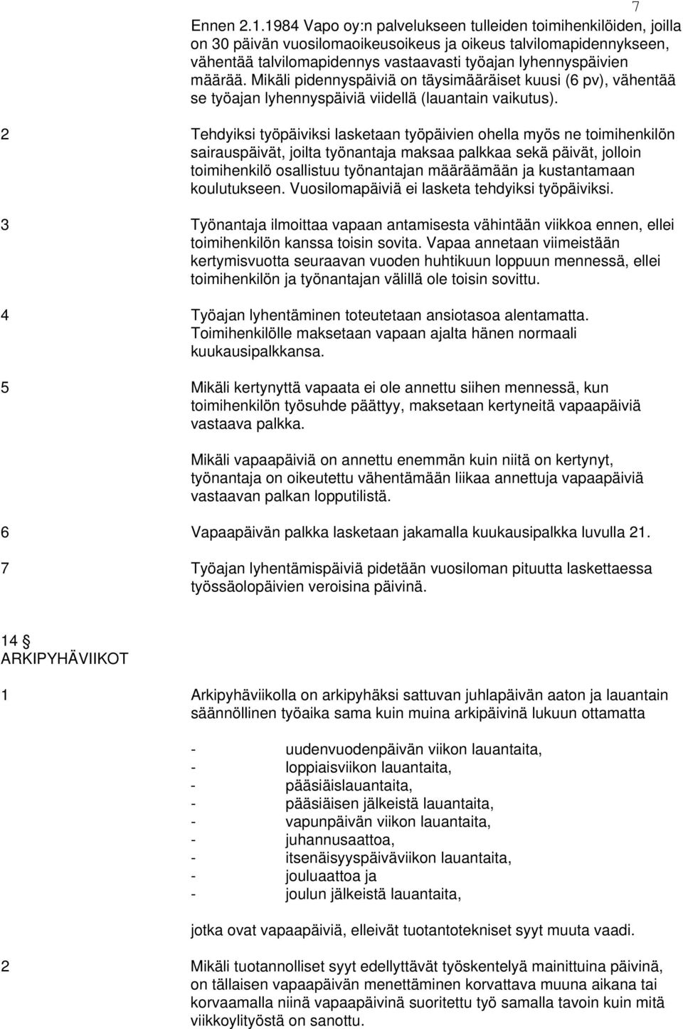 määrää. Mikäli pidennyspäiviä on täysimääräiset kuusi (6 pv), vähentää se työajan lyhennyspäiviä viidellä (lauantain vaikutus).