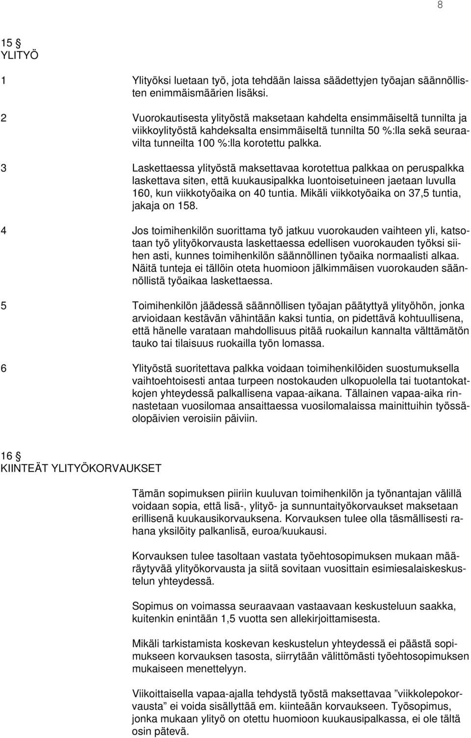 3 Laskettaessa ylityöstä maksettavaa korotettua palkkaa on peruspalkka laskettava siten, että kuukausipalkka luontoisetuineen jaetaan luvulla 160, kun viikkotyöaika on 40 tuntia.