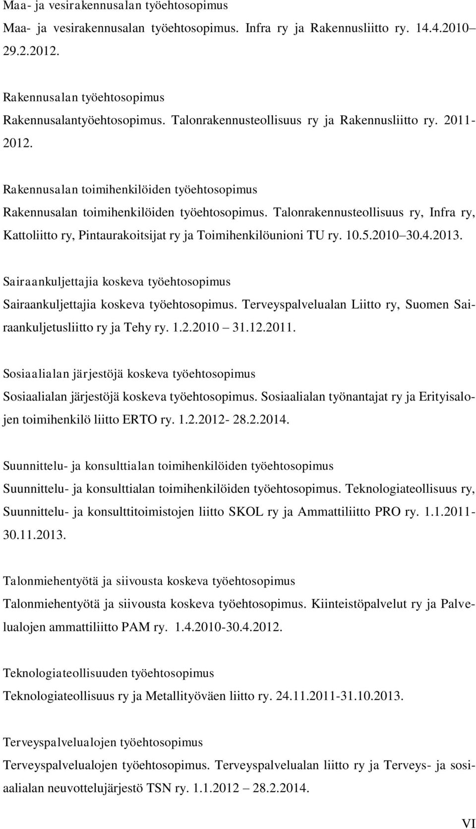 Talonrakennusteollisuus ry, Infra ry, Kattoliitto ry, Pintaurakoitsijat ry ja Toimihenkilöunioni TU ry. 10.5.2010 30.4.2013.