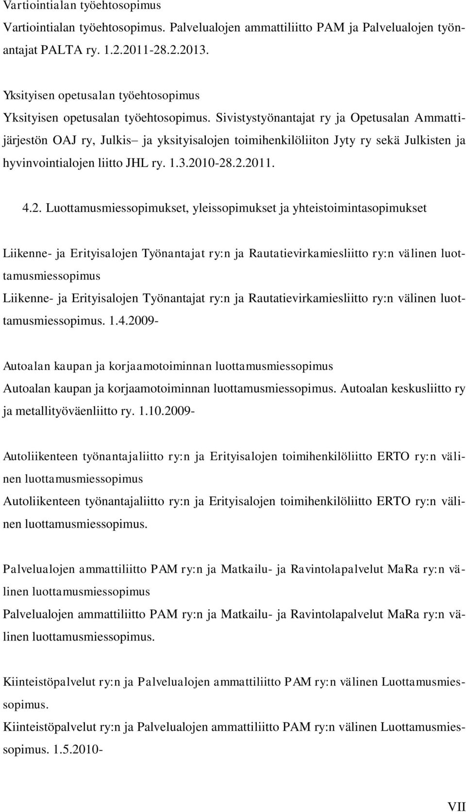 Sivistystyönantajat ry ja Opetusalan Ammattijärjestön OAJ ry, Julkis ja yksityisalojen toimihenkilöliiton Jyty ry sekä Julkisten ja hyvinvointialojen liitto JHL ry. 1.3.20