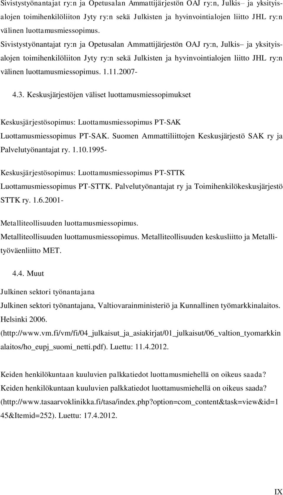 Suomen Ammattiliittojen Keskusjärjestö SAK ry ja Palvelutyönantajat ry. 1.10.1995- Keskusjärjestösopimus: Luottamusmiessopimus PT-STTK Luottamusmiessopimus PT-STTK.