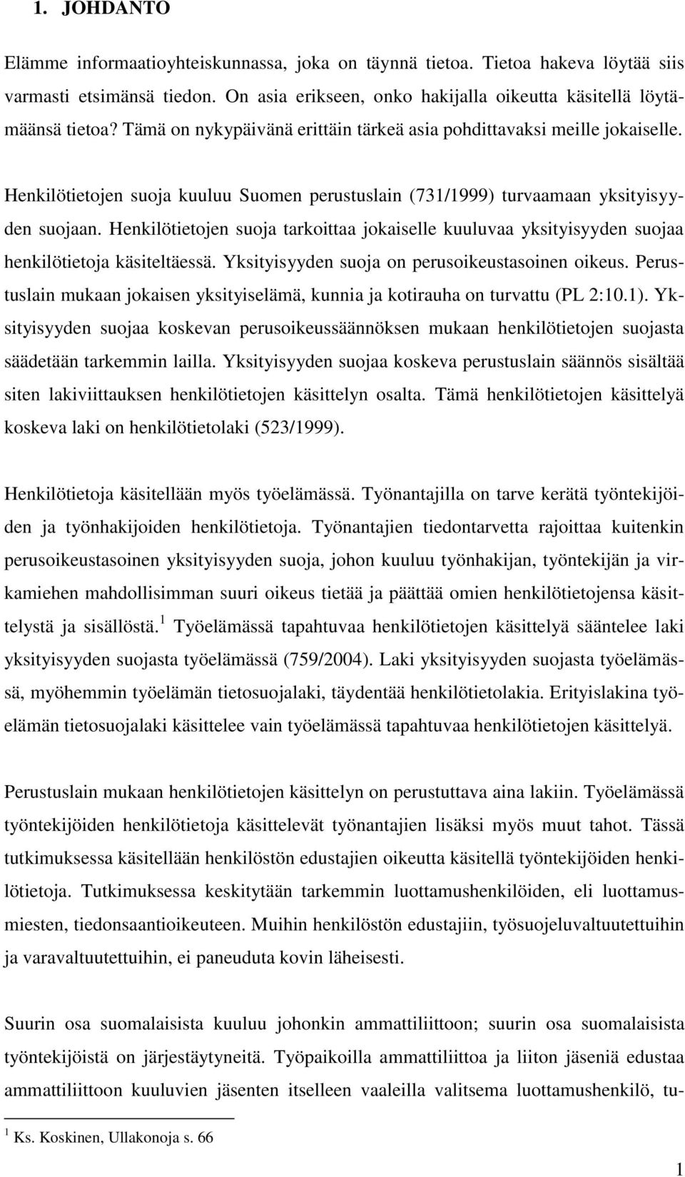 Henkilötietojen suoja tarkoittaa jokaiselle kuuluvaa yksityisyyden suojaa henkilötietoja käsiteltäessä. Yksityisyyden suoja on perusoikeustasoinen oikeus.