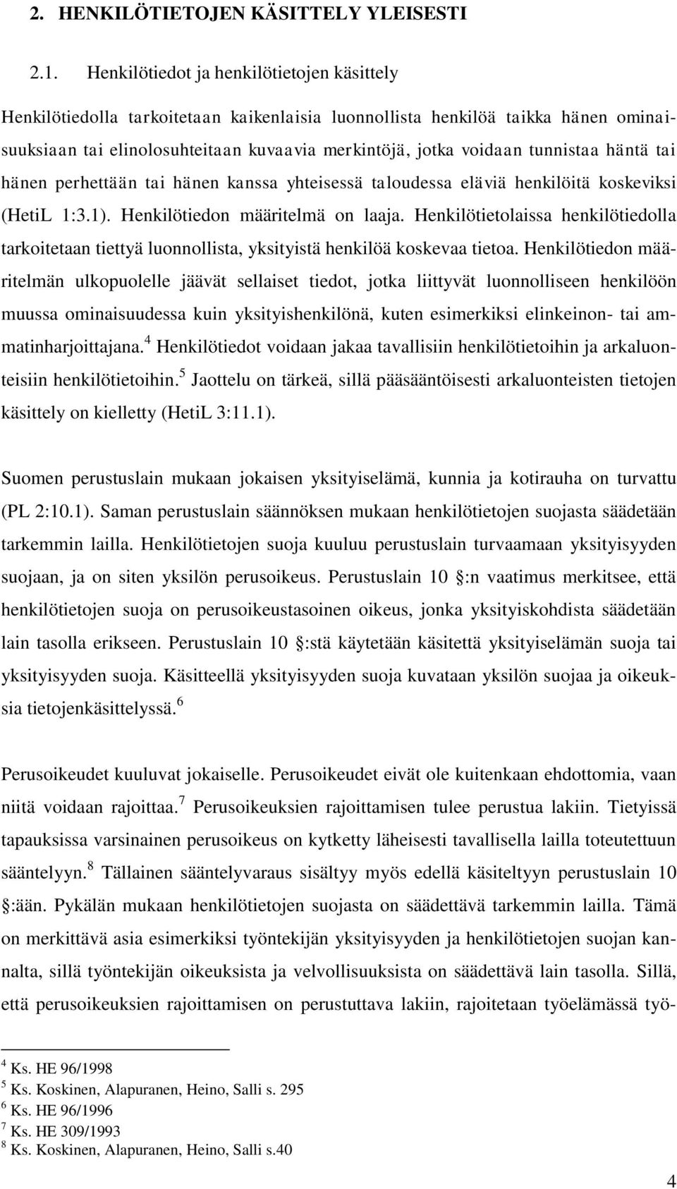 tunnistaa häntä tai hänen perhettään tai hänen kanssa yhteisessä taloudessa eläviä henkilöitä koskeviksi (HetiL 1:3.1). Henkilötiedon määritelmä on laaja.