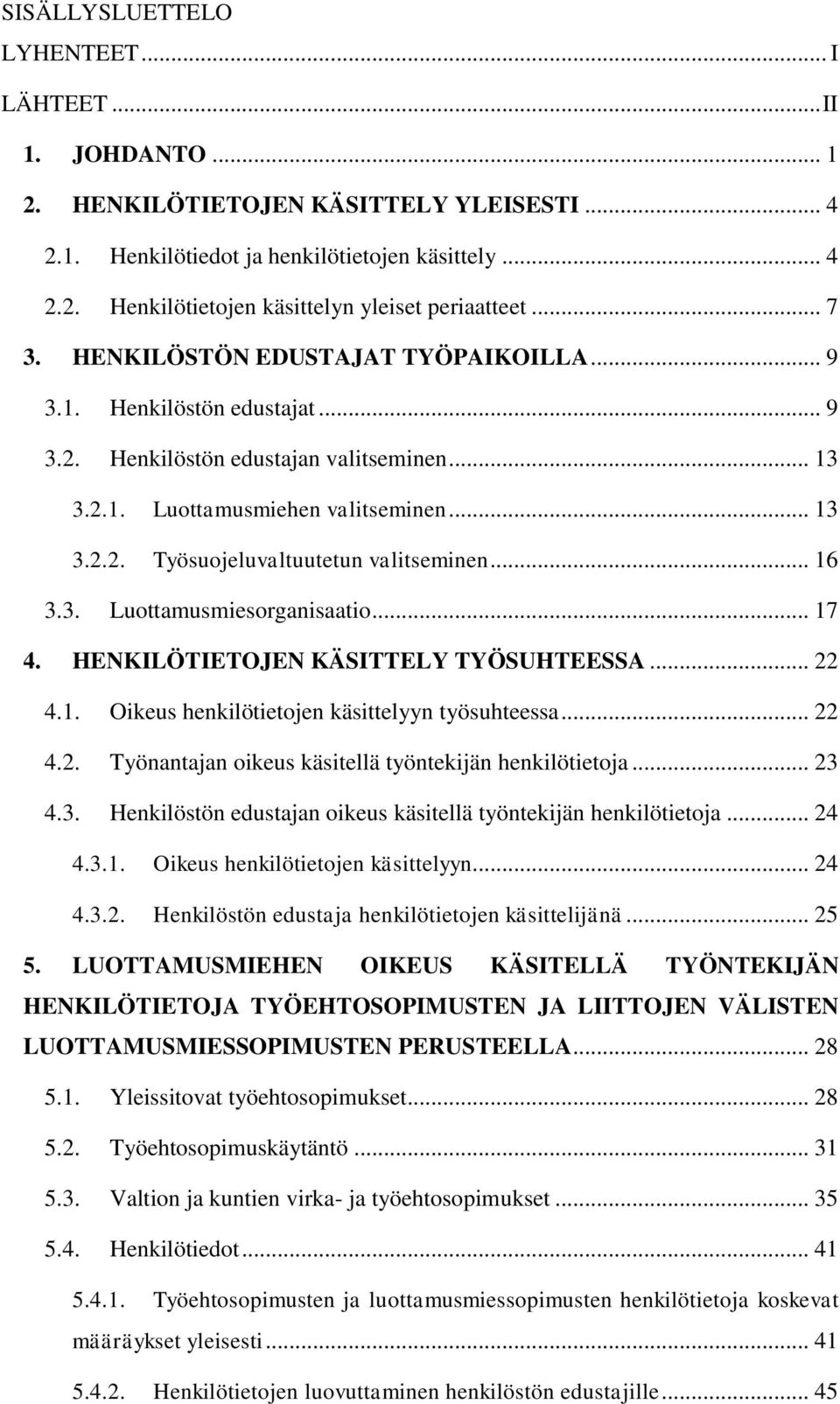 .. 16 3.3. Luottamusmiesorganisaatio... 17 4. HENKILÖTIETOJEN KÄSITTELY TYÖSUHTEESSA... 22 4.1. Oikeus henkilötietojen käsittelyyn työsuhteessa... 22 4.2. Työnantajan oikeus käsitellä työntekijän henkilötietoja.