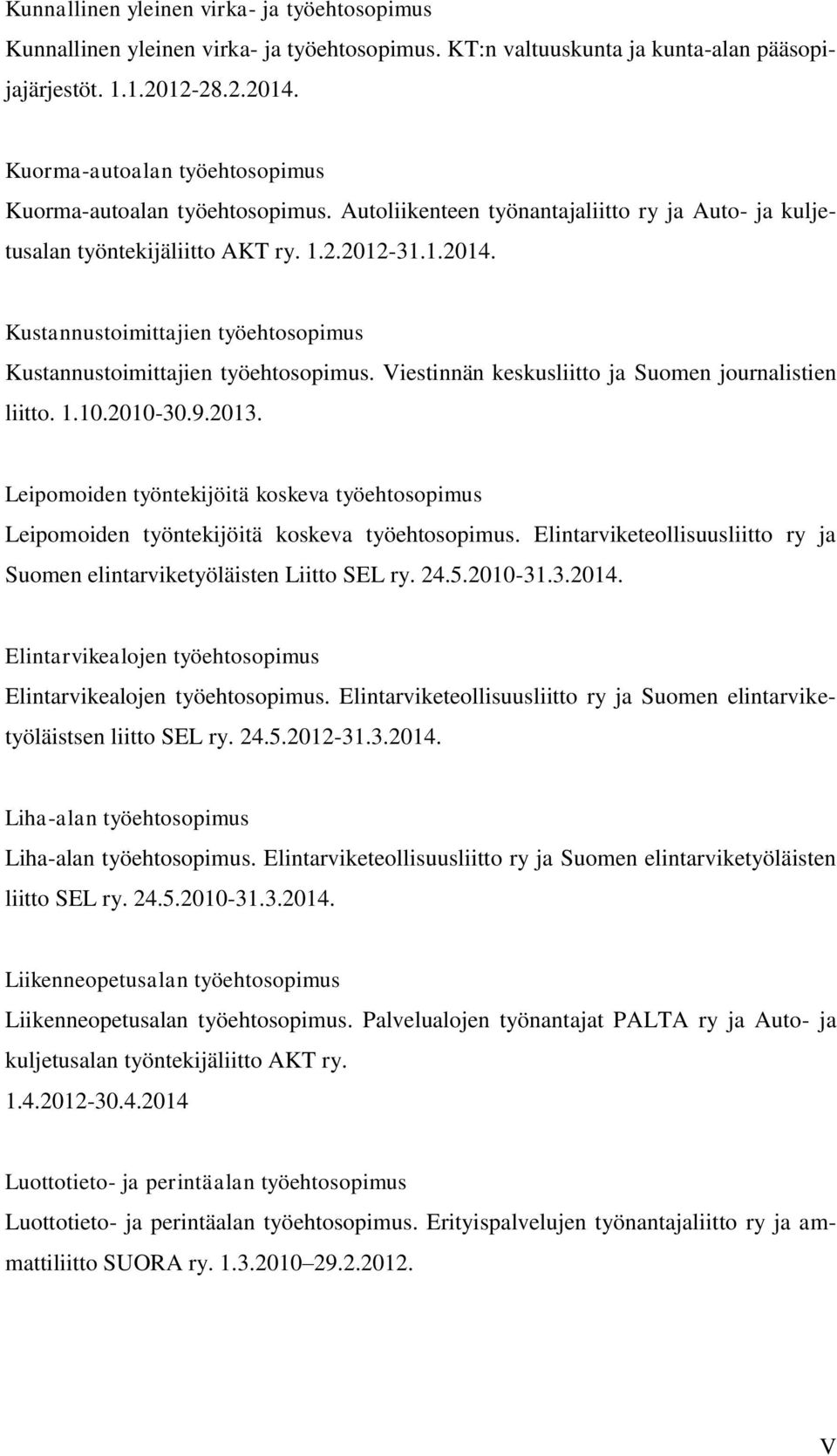 Kustannustoimittajien työehtosopimus Kustannustoimittajien työehtosopimus. Viestinnän keskusliitto ja Suomen journalistien liitto. 1.10.2010-30.9.2013.