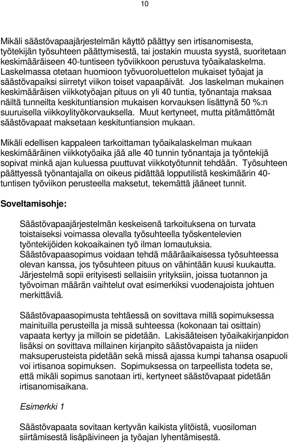 Jos laskelman mukainen keskimääräisen viikkotyöajan pituus on yli 40 tuntia, työnantaja maksaa näiltä tunneilta keskituntiansion mukaisen korvauksen lisättynä 50 %:n suuruisella