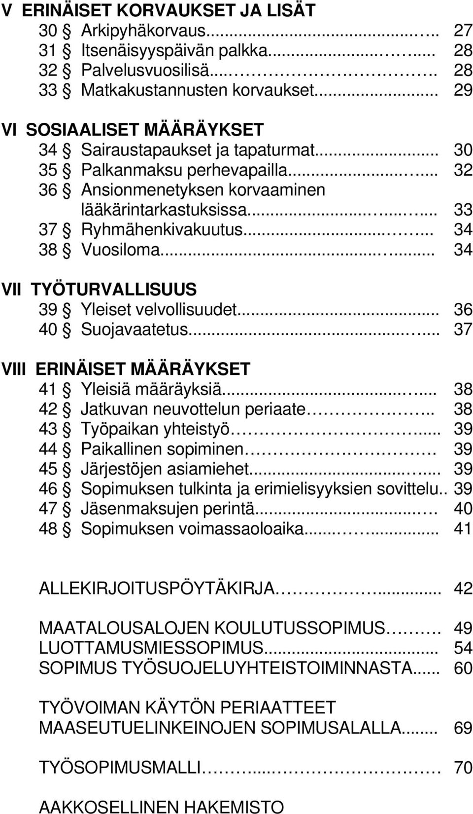 ..... 34 38 Vuosiloma...... 34 VII TYÖTURVALLISUUS 39 Yleiset velvollisuudet... 36 40 Suojavaatetus...... 37 VIII ERINÄISET MÄÄRÄYKSET 41 Yleisiä määräyksiä...... 38 42 Jatkuvan neuvottelun periaate.