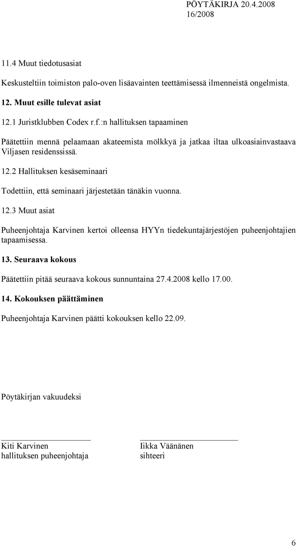 2 Hallituksen kesäseminaari Todettiin, että seminaari järjestetään tänäkin vuonna. 12.