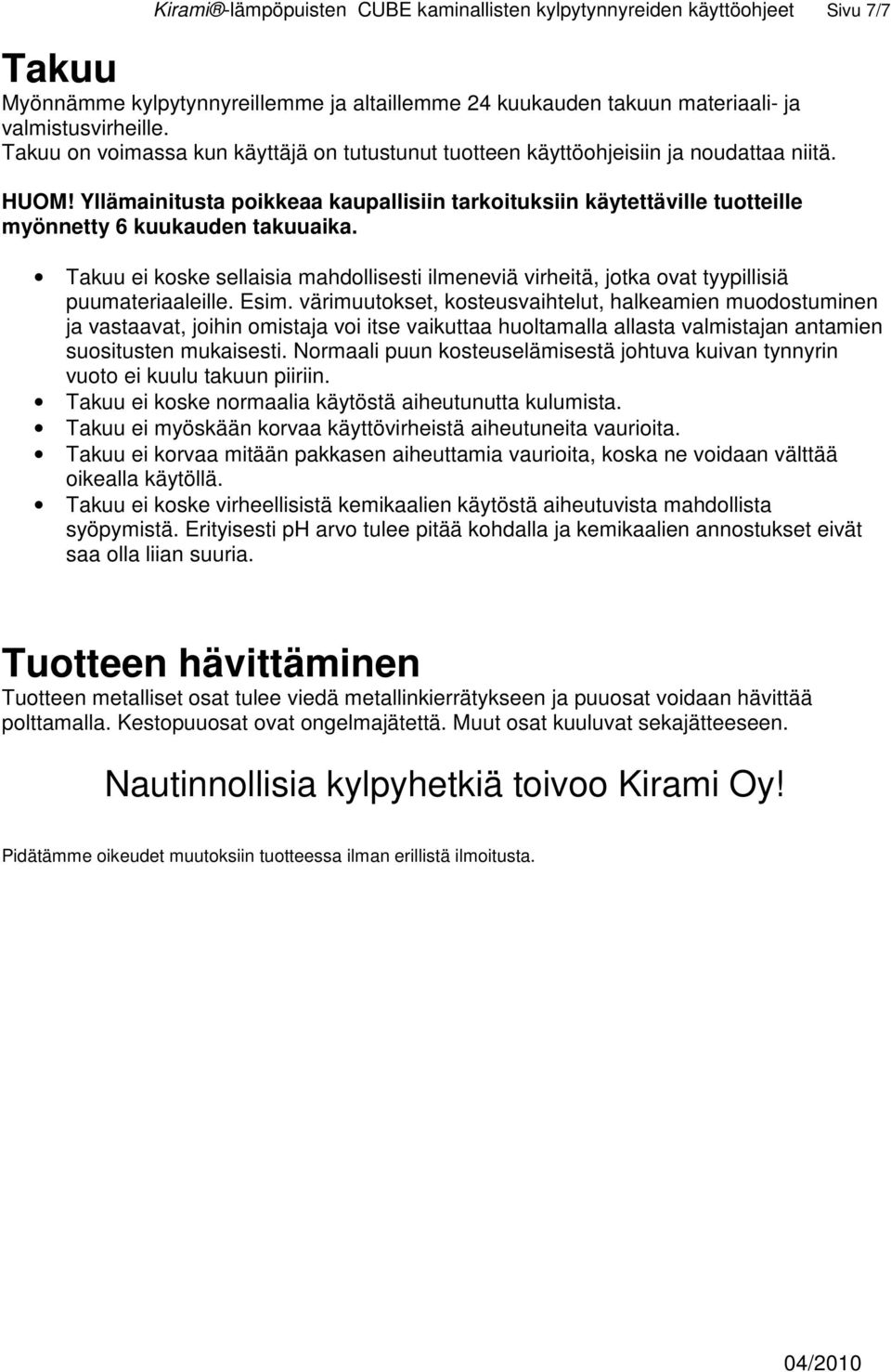 Yllämainitusta poikkeaa kaupallisiin tarkoituksiin käytettäville tuotteille myönnetty 6 kuukauden takuuaika.