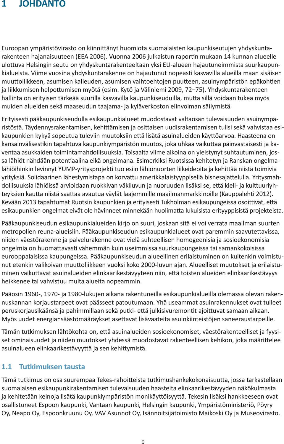 Viime vuosina yhdyskuntarakenne on hajautunut nopeasti kasvavilla alueilla maan sisäisen muuttoliikkeen, asumisen kalleuden, asumisen vaihtoehtojen puutteen, asuinympäristön epäkohtien ja liikkumisen