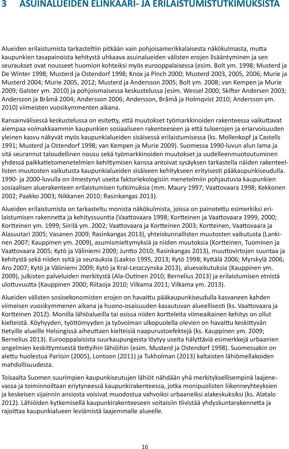 1998; Musterd ja De Winter 1998; Musterd ja Ostendorf 1998; Knox ja Pinch 2000; Musterd 2003, 2005, 2006; Murie ja Musterd 2004; Murie 2005, 2012; Musterd ja Andersson 2005; Bolt ym.