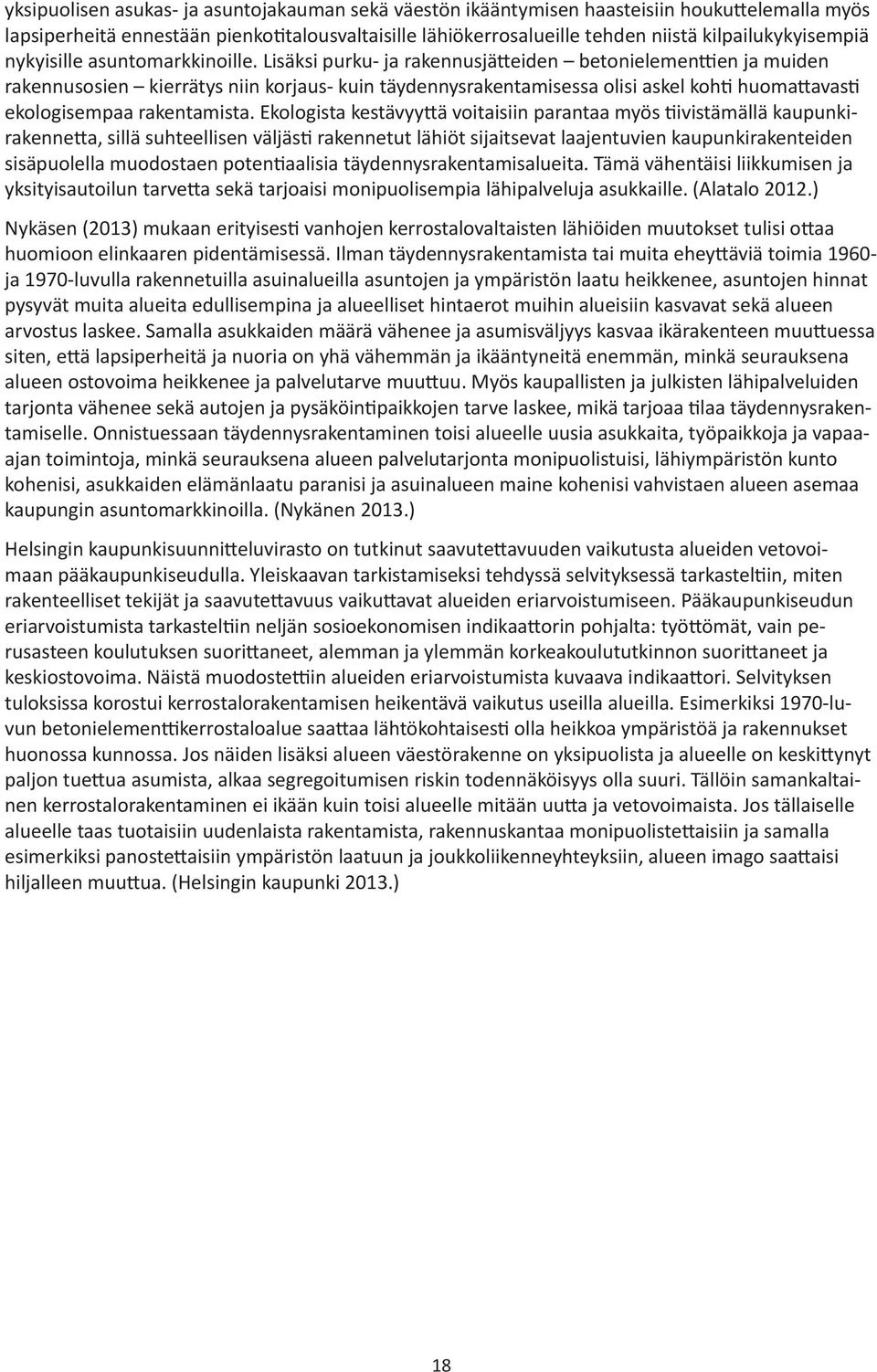 Lisäksi purku- ja rakennusjätteiden betonielementtien ja muiden rakennusosien kierrätys niin korjaus- kuin täydennysrakentamisessa olisi askel kohti huomattavasti ekologisempaa rakentamista.