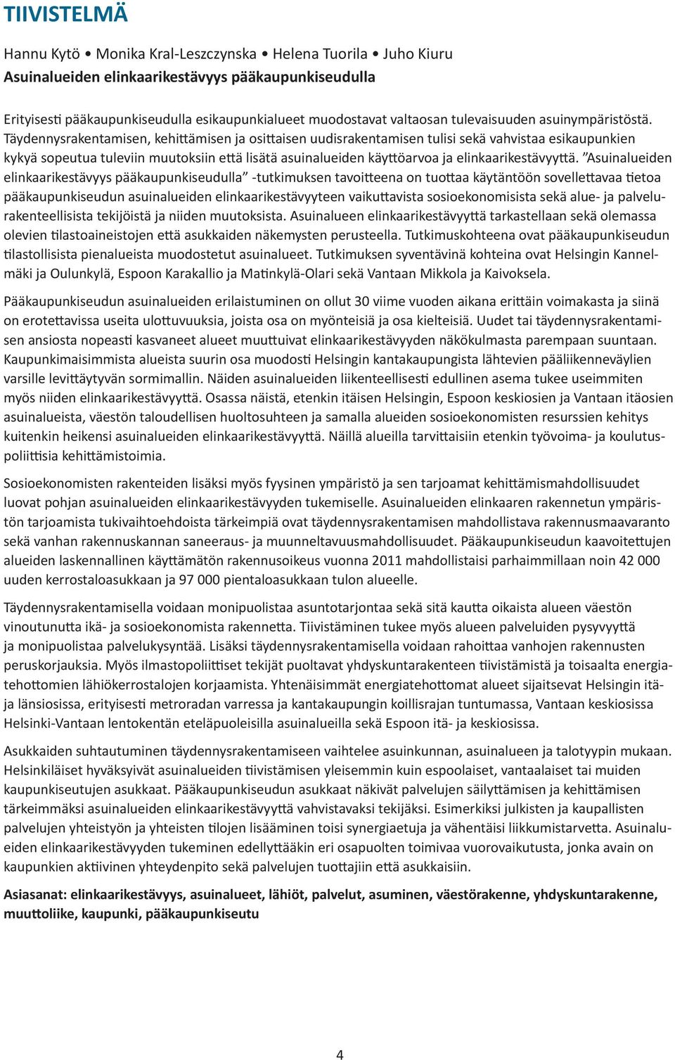 Täydennysrakentamisen, kehittämisen ja osittaisen uudisrakentamisen tulisi sekä vahvistaa esikaupunkien kykyä sopeutua tuleviin muutoksiin että lisätä asuinalueiden käyttöarvoa ja