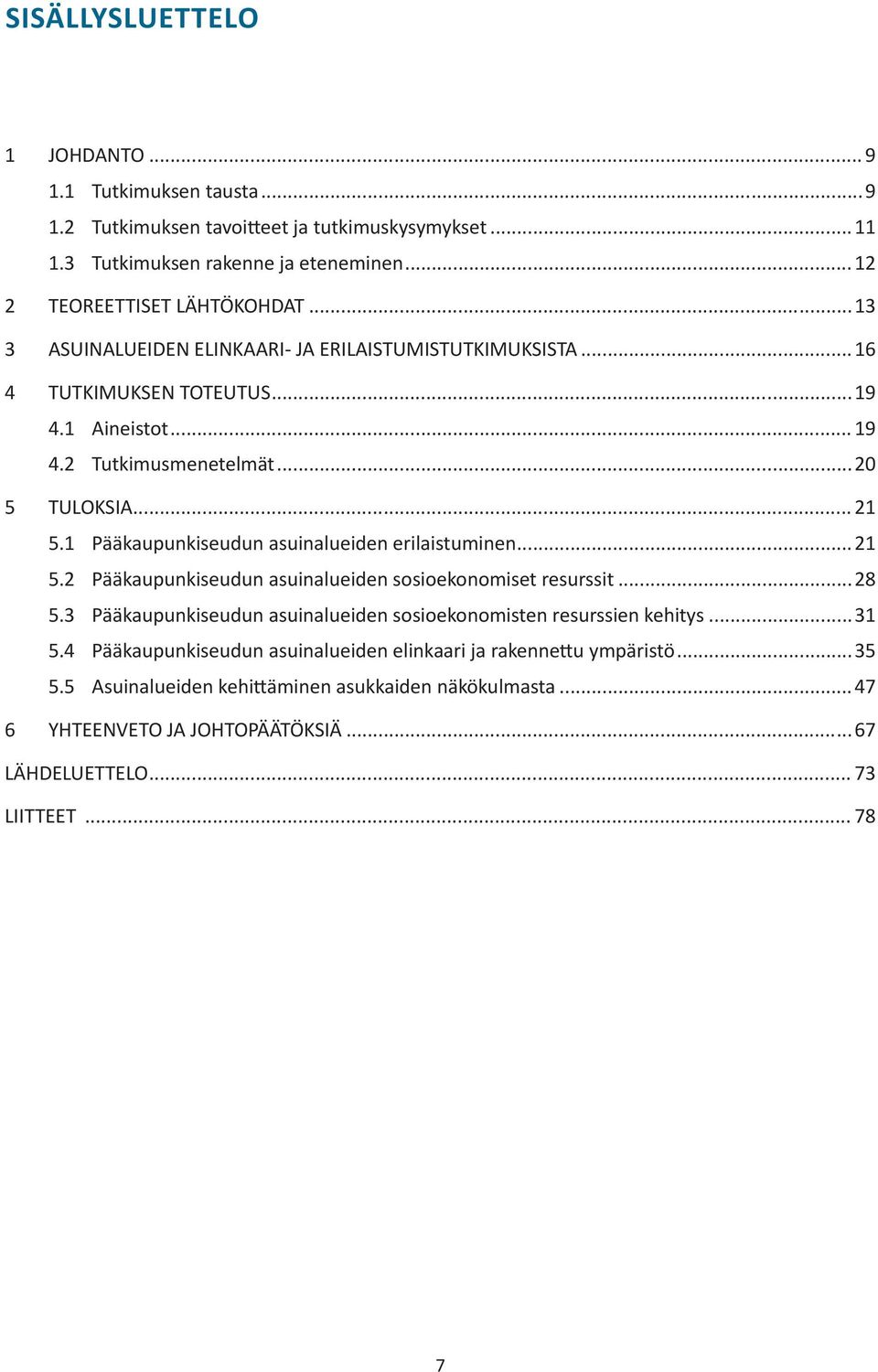 1 Pääkaupunkiseudun asuinalueiden erilaistuminen...21 5.2 Pääkaupunkiseudun asuinalueiden sosioekonomiset resurssit...28 5.